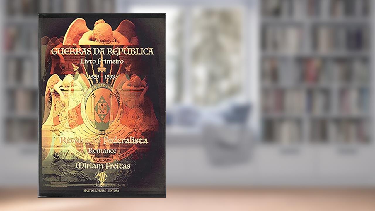 Capa de Guerras Da República - Livro Primeiro, 1889 - 1893. Revolução Federalista, do autor Miriam Gd Freitas