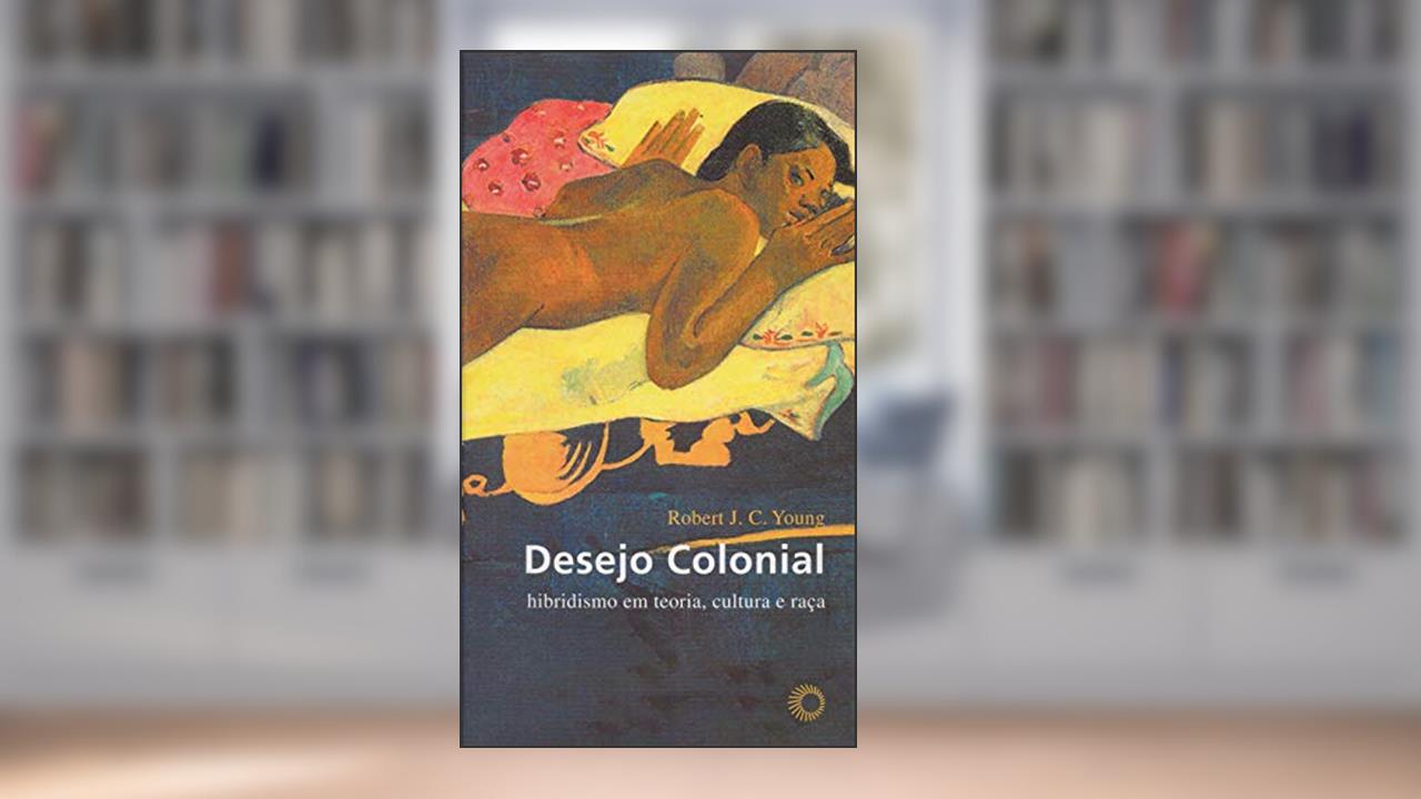 Capa de Desejo colonial: hibridismo em teoria, cultura e raça, do autor Robert J. C. Young