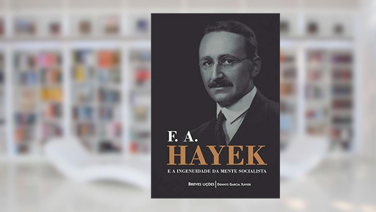 Capa de F. A. Hayek e a ingenuidade da mente socialista: Breves lições, do autor Denny Xavier Garcia