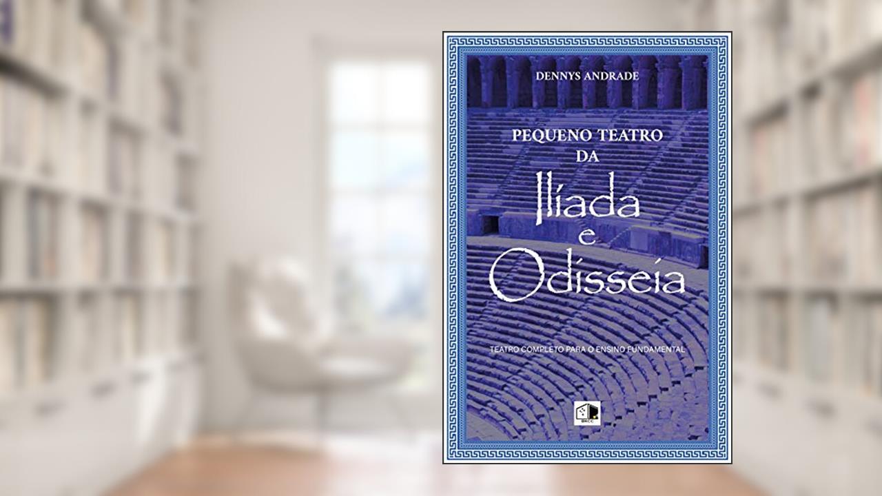 Capa de Ilíada e Odisseia, Teatro completo para o ensino fundamental (Pequeno Teatro Livro 2), do autor Dennys Andrade