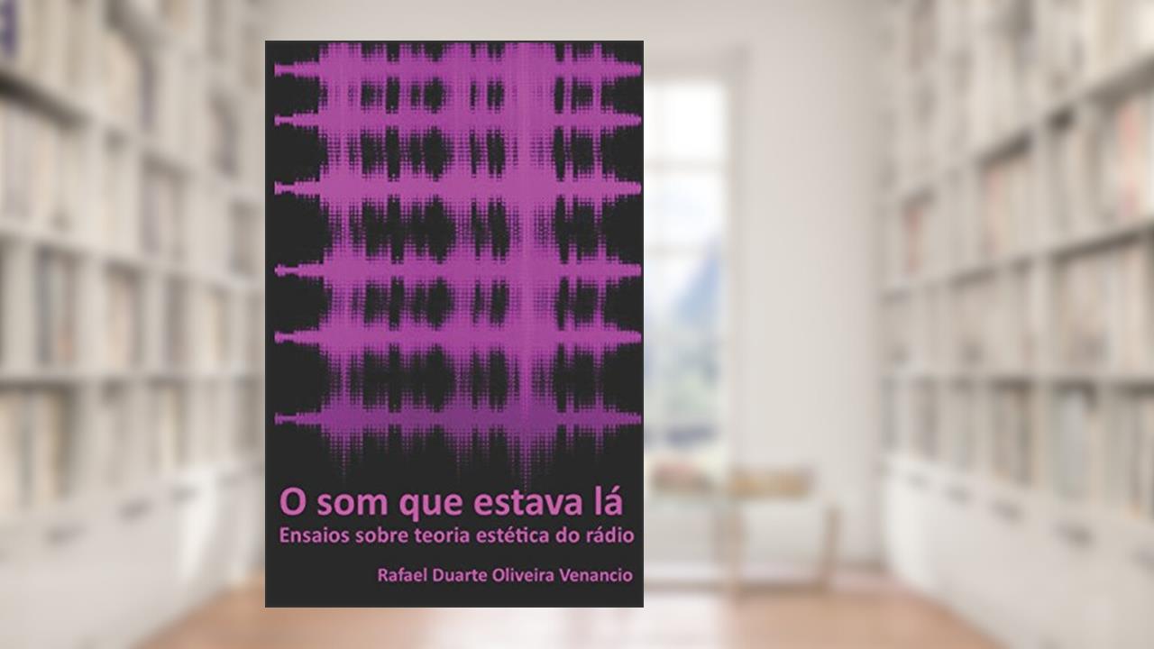 Capa de O som que estava lá: Ensaios sobre teoria estética do rádio (Portuguese Edition), do autor Rafael Duarte Oliveira Venancio