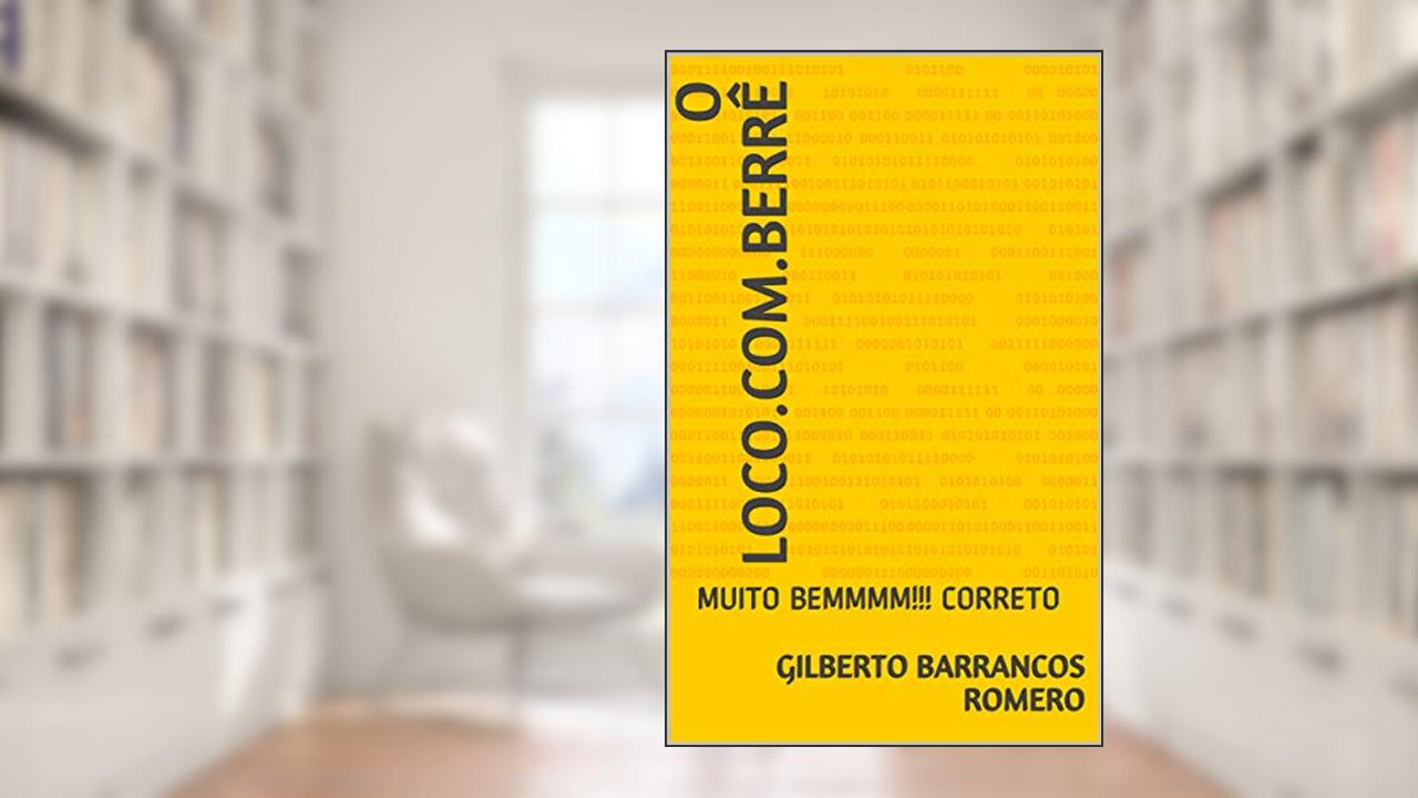 Capa de O LOCO.COM.BERRÊ: MUITO BEMMMM!!! CORRETO, do autor Gilberto Barrancos Romero