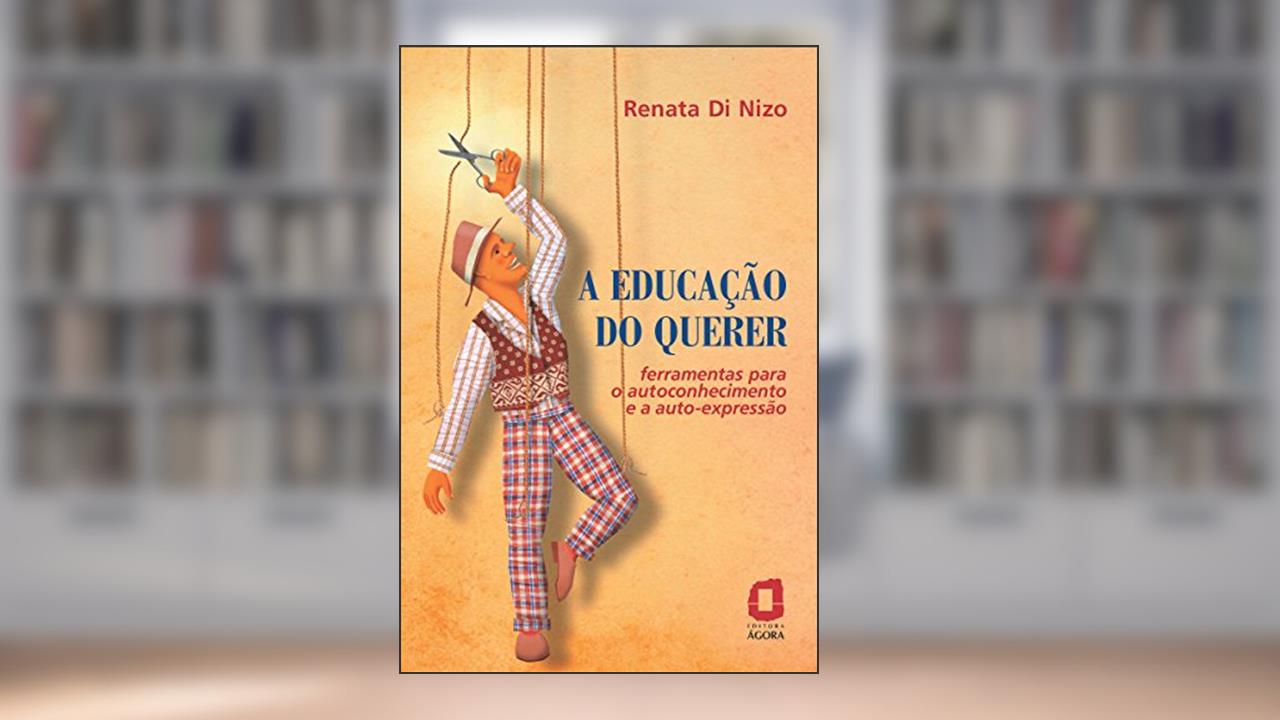 Capa de A Educação do Querer - Ferramentas para o Autoconhecimento e a Auto-Expressão: Ferramentas para o autoconhecimento e a autoexpressão, do autor Renata Di Nizo