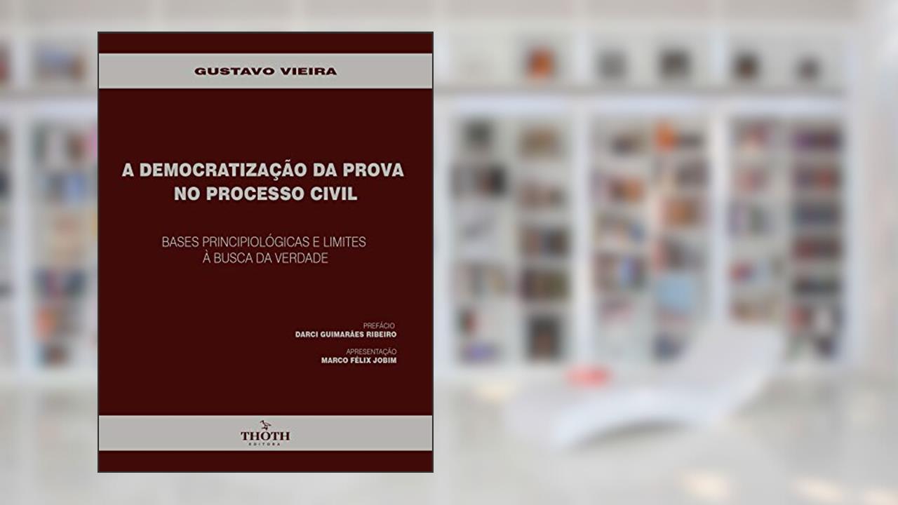 Capa de A DEMOCRATIZAÇÃO DA PROVA NO PROCESSO CIVIL: BASES PRINCIPIOLÓGICAS E LIMITES À BUSCA DA VERDADE, do autor Gustavo Vieira