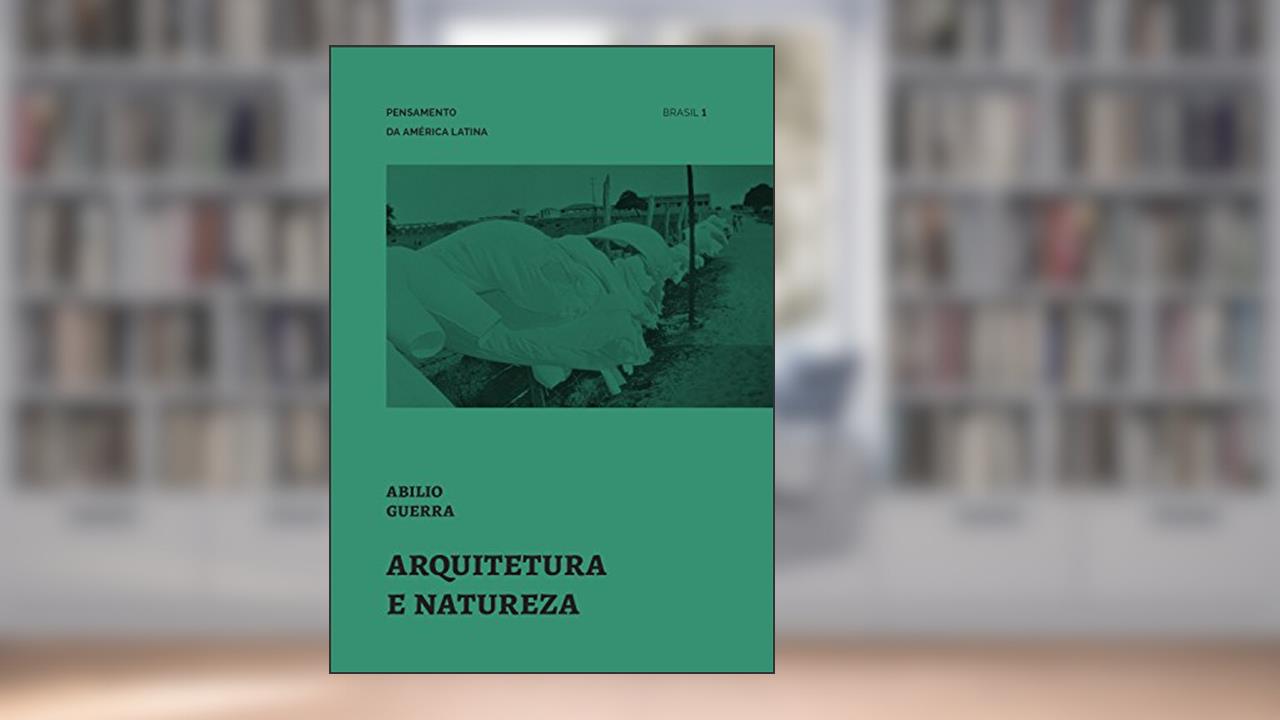 Capa de Arquitetura e natureza (Pensamento da América Latina Livro 1), do autor Abilio Guerra