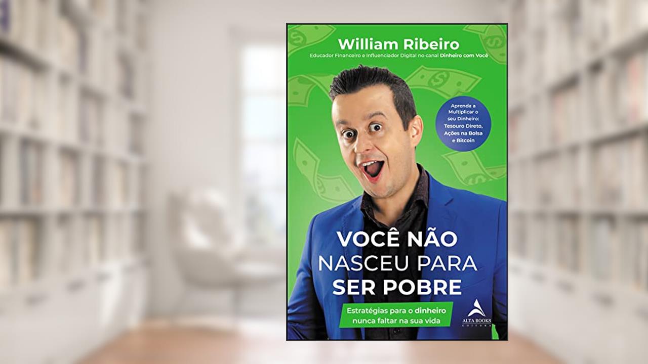 Você Não Nasceu para Ser Pobre: Estratégias Para o Dinheiro Nunca Faltar na Sua Vida, de William Ribeiro