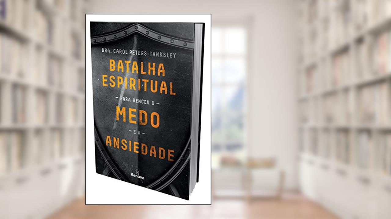 Capa de Batalha espiritual para vencer o medo e a ansiedade, do autor Dra. Carol Peters-Tanksley