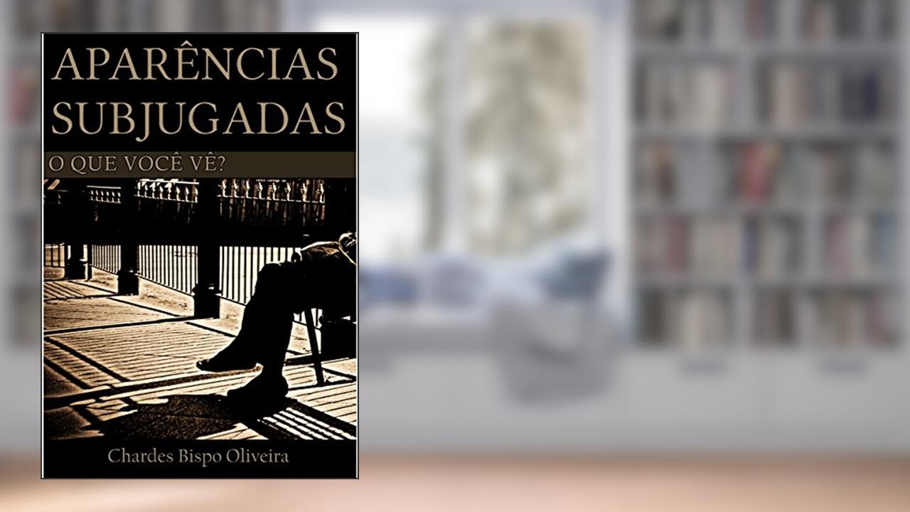 Capa de Aparências Subjugadas: O que você vê?, do autor Chardes Bispo Oliveira; Chardes Bispo