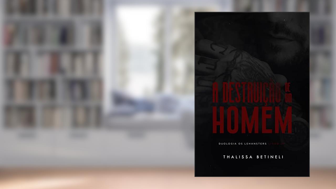A DESTRUIÇÃO DE UM HOMEM (Duologia Os Lehansters Livro 1), do autor Thalissa Betineli