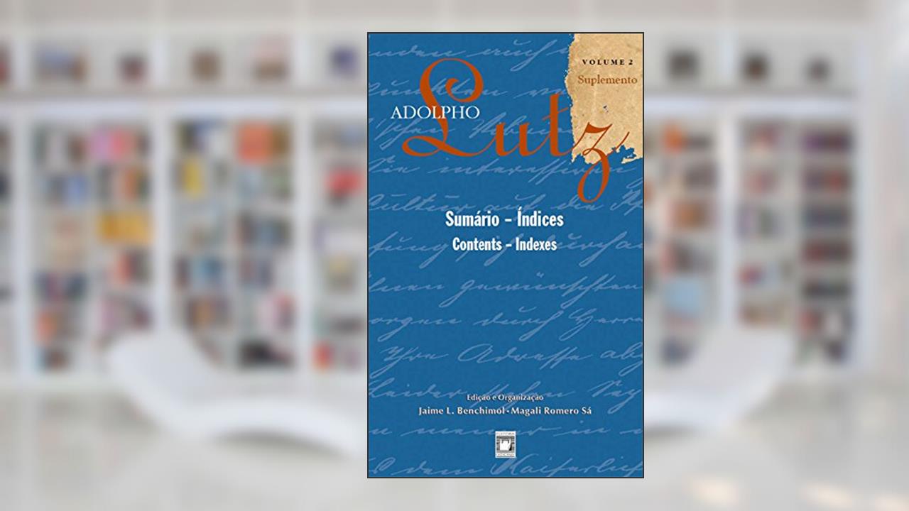 Capa de Adolpho Lutz - Sumário - Índices - v.2, Suplemento, do autor Jaime L. Benchimol; Magali Romero Sá