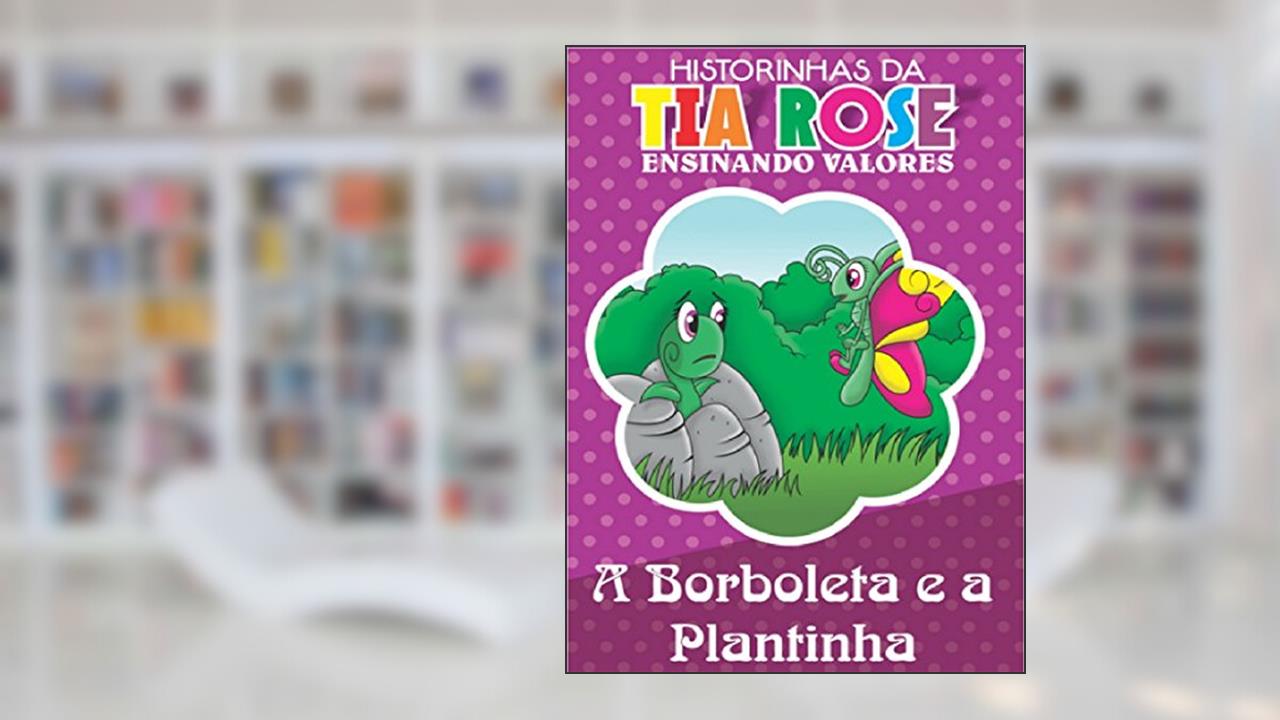 Capa de A Plantinha e a Borboleta - Historinhas da Tia Rose: Ensinando Valores, do autor Rozenilda Vieira