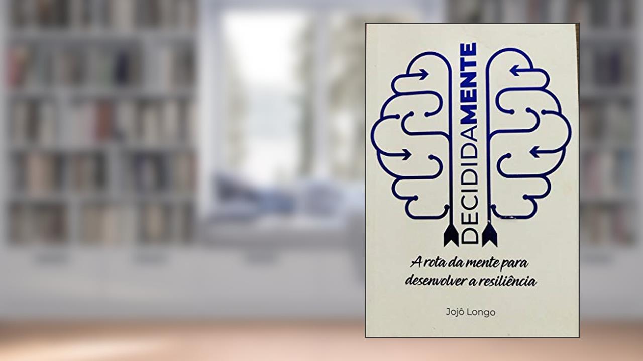 Capa de Decididamente: A rota da mente para desenvolver a resiliência, do autor Jojô Longo