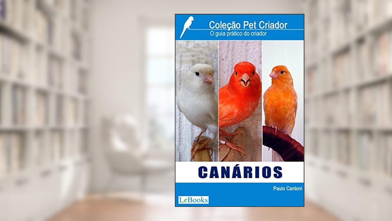 Capa de Canários: Guia prático do criador (Coleção Pet Criador), do autor Paulo Cantoni