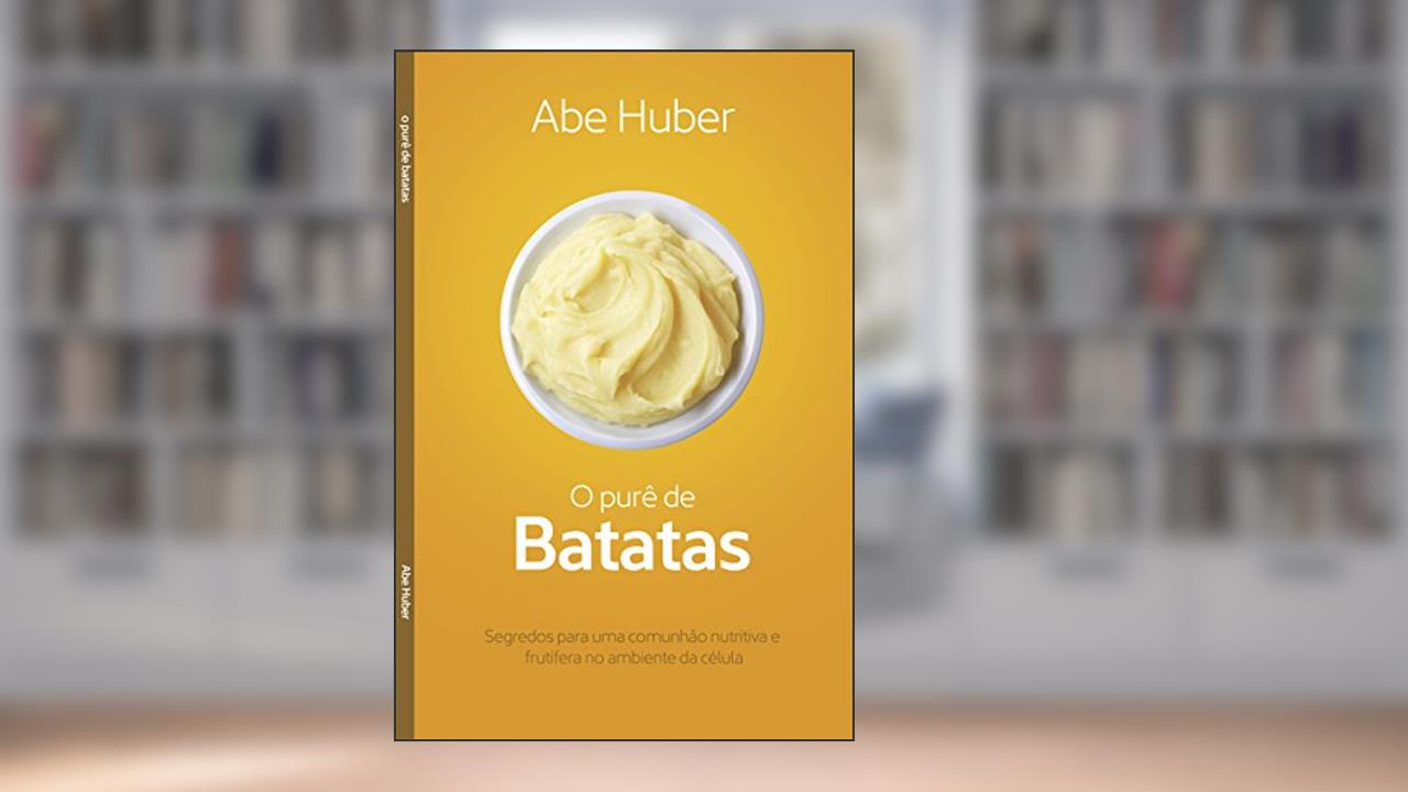 Capa de O Purê de Batatas: Segredos para uma comunhão nutritiva e frutífera no ambiente da célula, de Abe Huber