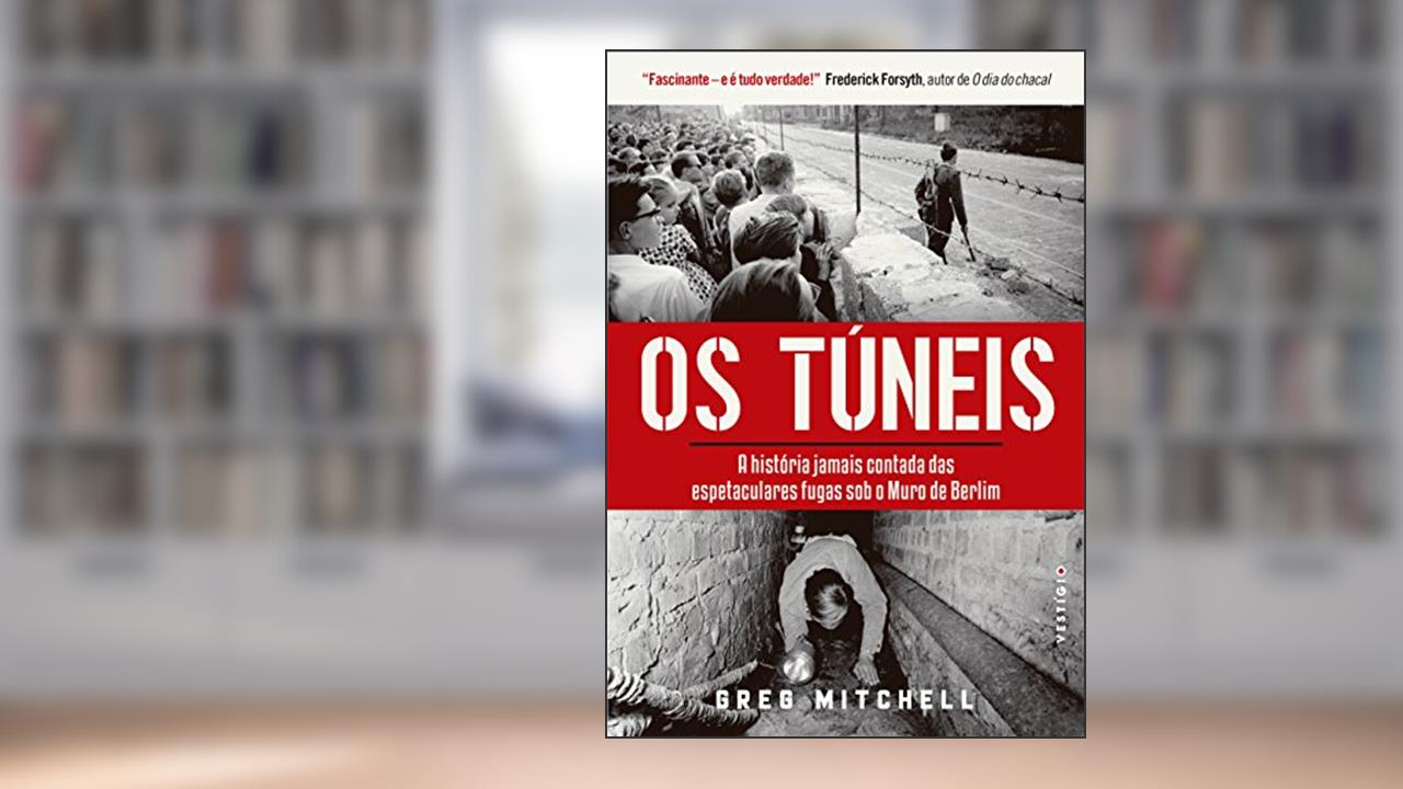 Capa de Os túneis: A história jamais contada das espetaculares fugas sob o Muro de Berlim, do autor Greg Mitchell