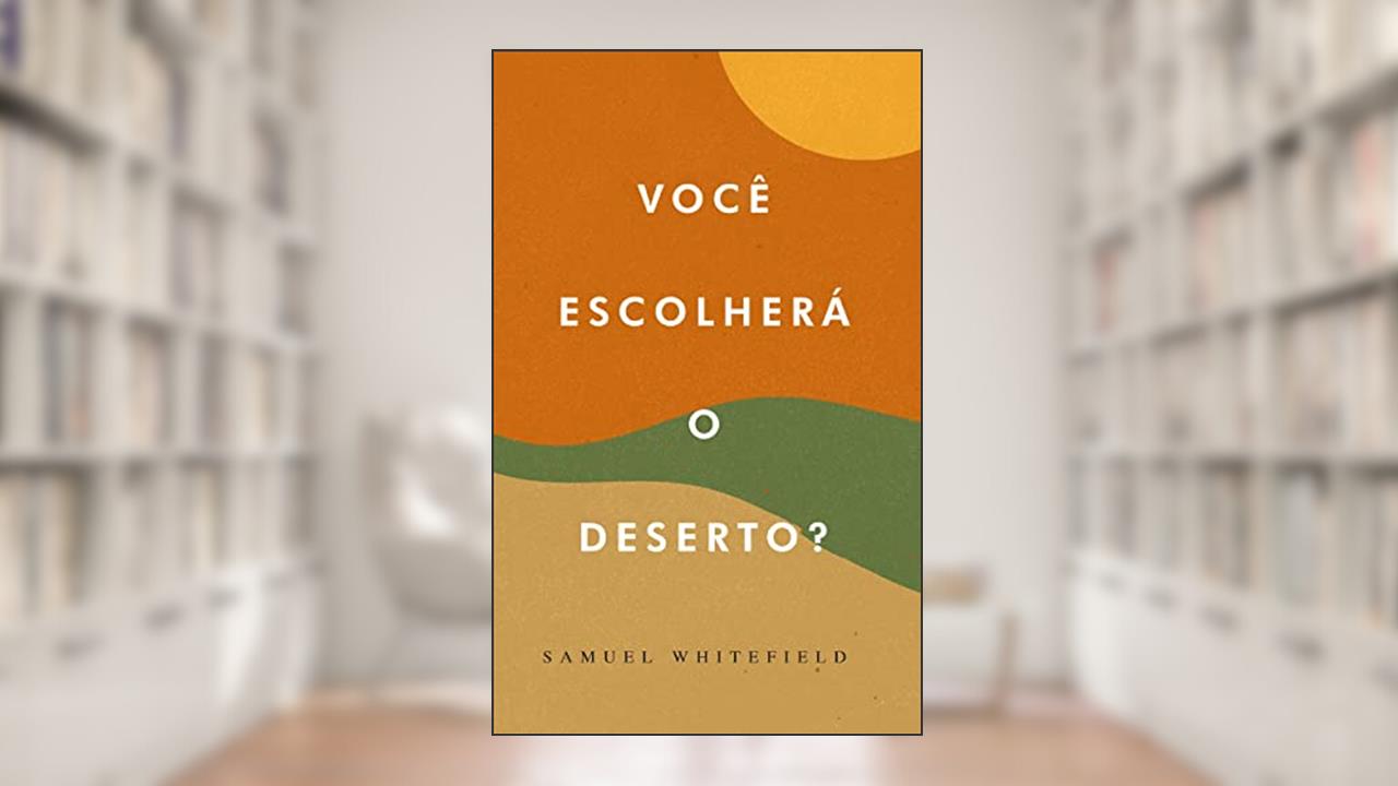 Você Escolherá o Deserto?, do autor Samuel Whitefield