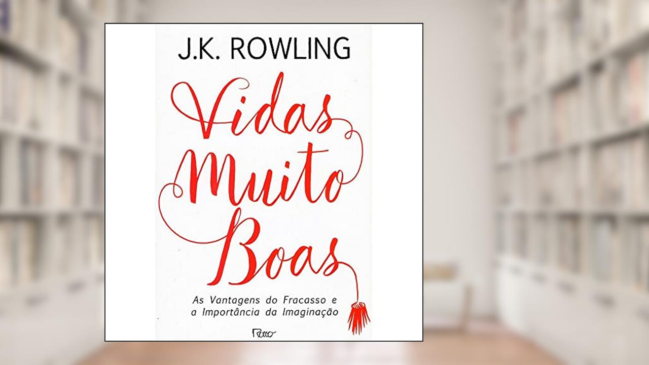 Capa de Vidas muito boas: As vantagens do fracasso e a importância da imaginação, do autor J.K. Rowling