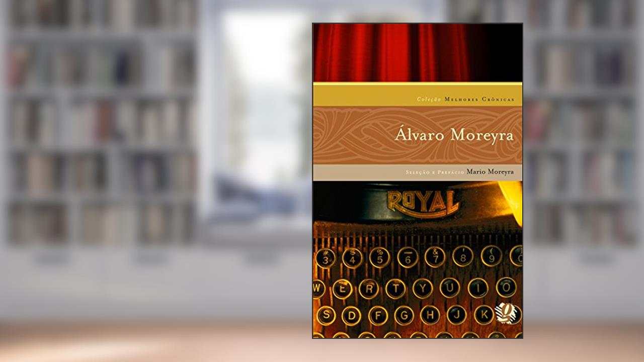 Capa de Melhores crônicas Álvaro Moreyra: seleção e prefácio: Mario Moreyra, do autor Álvaro Moreyra