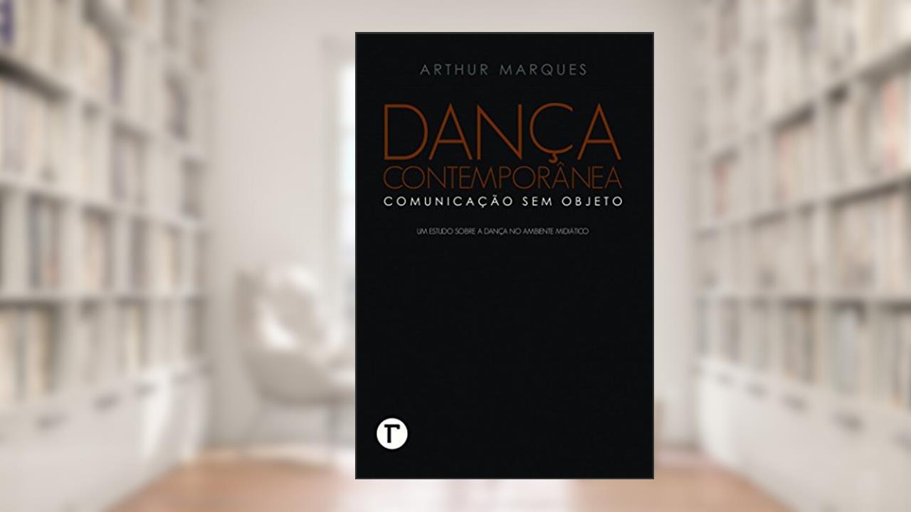 Capa de Dança Contemporânea: Comunicação sem Objeto - Um Estudo Sobre a Dança no Ambiente Midiático, do autor Arthur Marques