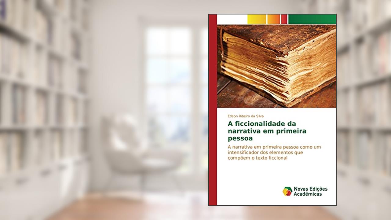 Capa de A ficcionalidade da narrativa em primeira pessoa: A narrativa em primeira pessoa como um intensificador dos elementos que compõem o texto ficcional, do autor Ribeiro Da Silva Edson