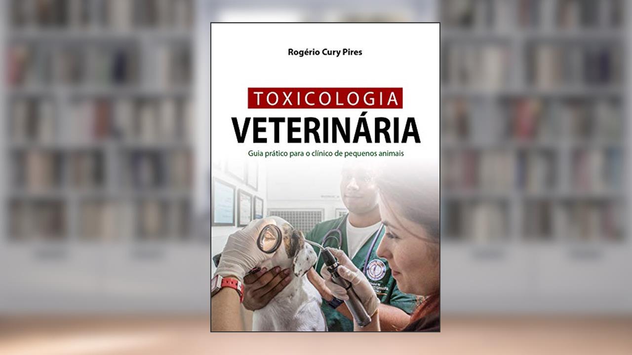 Capa de TOXICOLOGIA VETERINÁRIA: Guia prático para o clínico de pequenos animais, do autor Rogério Cury Pires