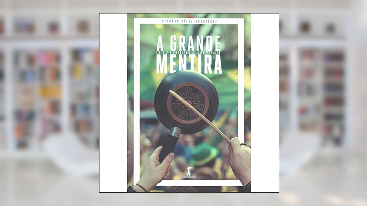 Capa de A Grande Mentira. Lula e o Patrimonialismo Petista, do autor Ricardo Vélez- Rodríguez