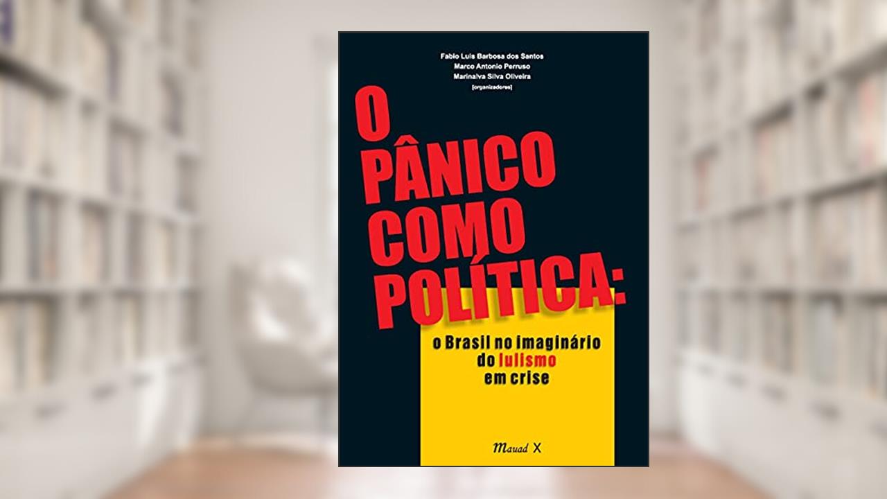 Capa de O Pânico Como Política: o Brasil no Imaginário do Lulismo em Crise, do autor Mauad X