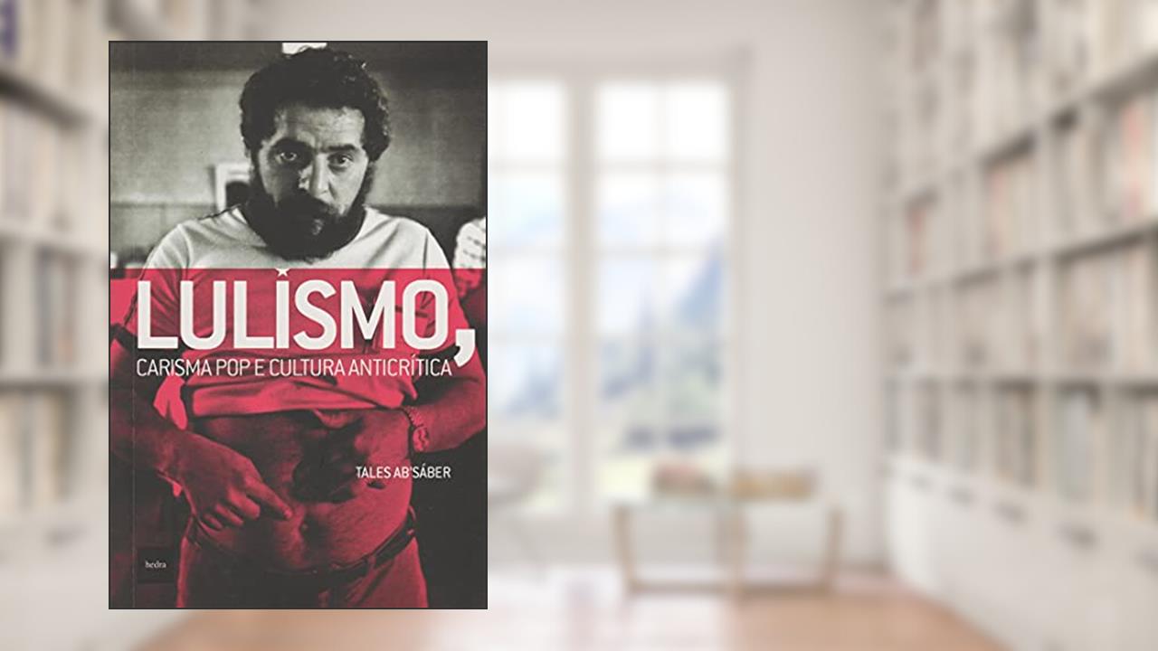 Capa de Lulismo, carisma pop e cultura anticrítica, do autor Tales Sáber