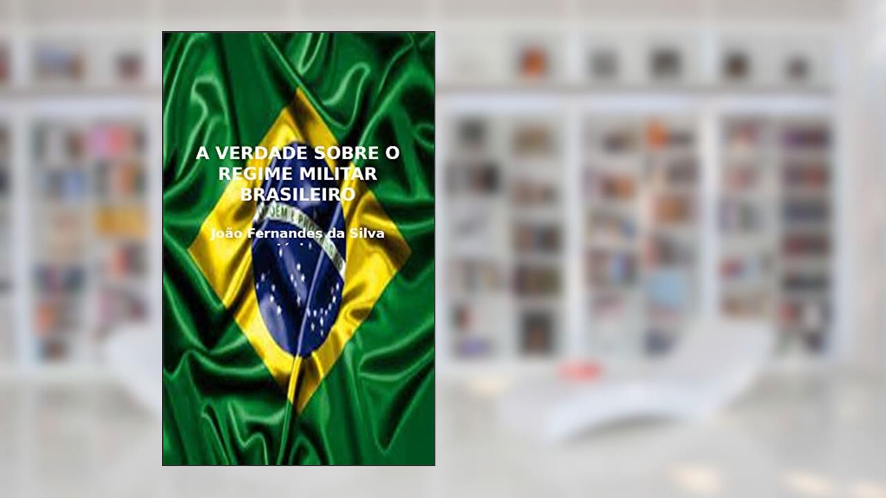 Capa de A VERDADE SOBRE O REGIME MILITAR BRASILEIRO, do autor João Fernandes da Silva Júnior