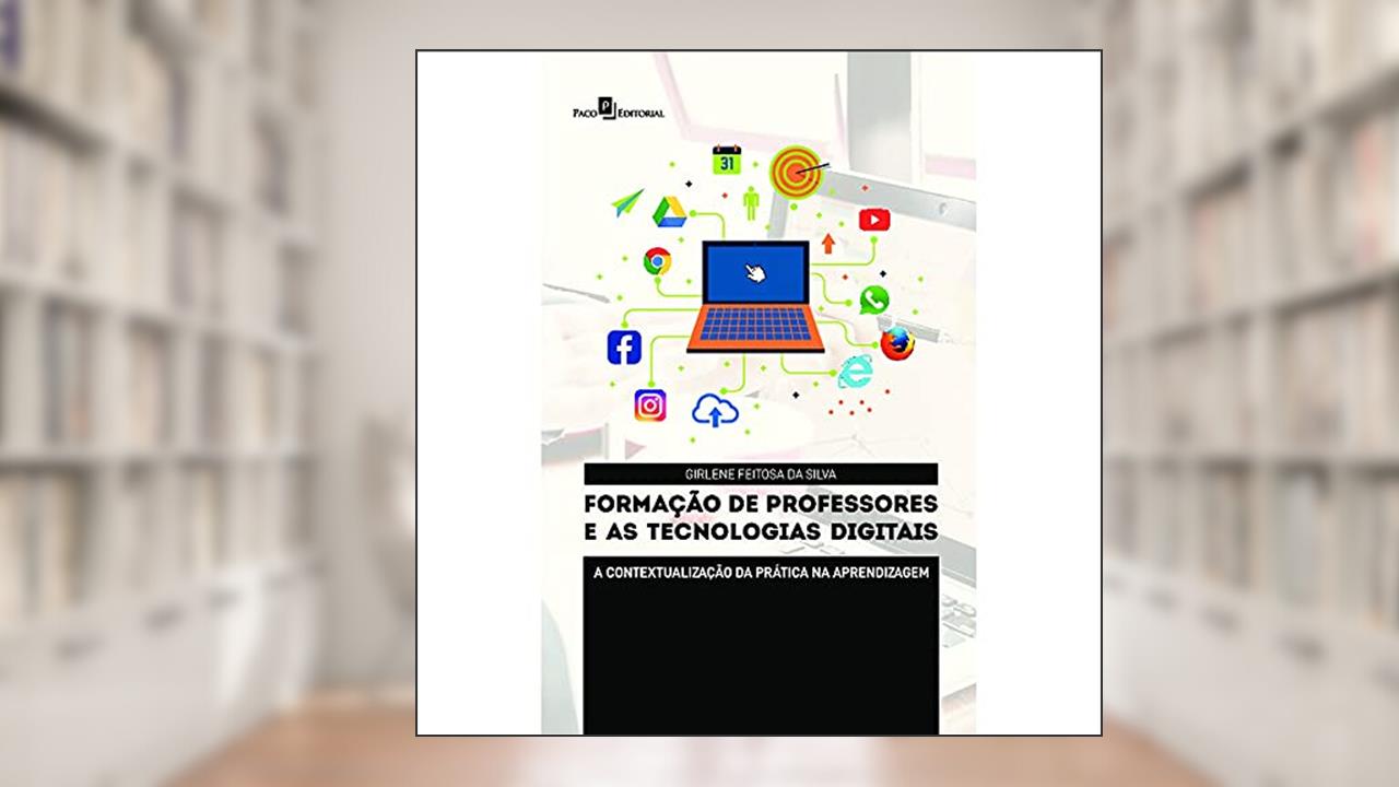 Capa de Formação de Professores e as Tecnologias Digitais: a Contextualização da Prática na Aprendizagem, do autor Girlene Feitosa Da Silva