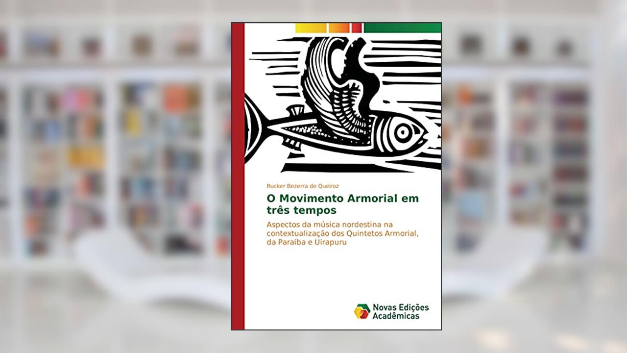 Capa de O Movimento Armorial em três tempos: Aspectos da música nordestina na contextualização dos Quintetos Armorial, da Paraíba e Uirapuru, do autor Rucker Bezerra de Queiroz
