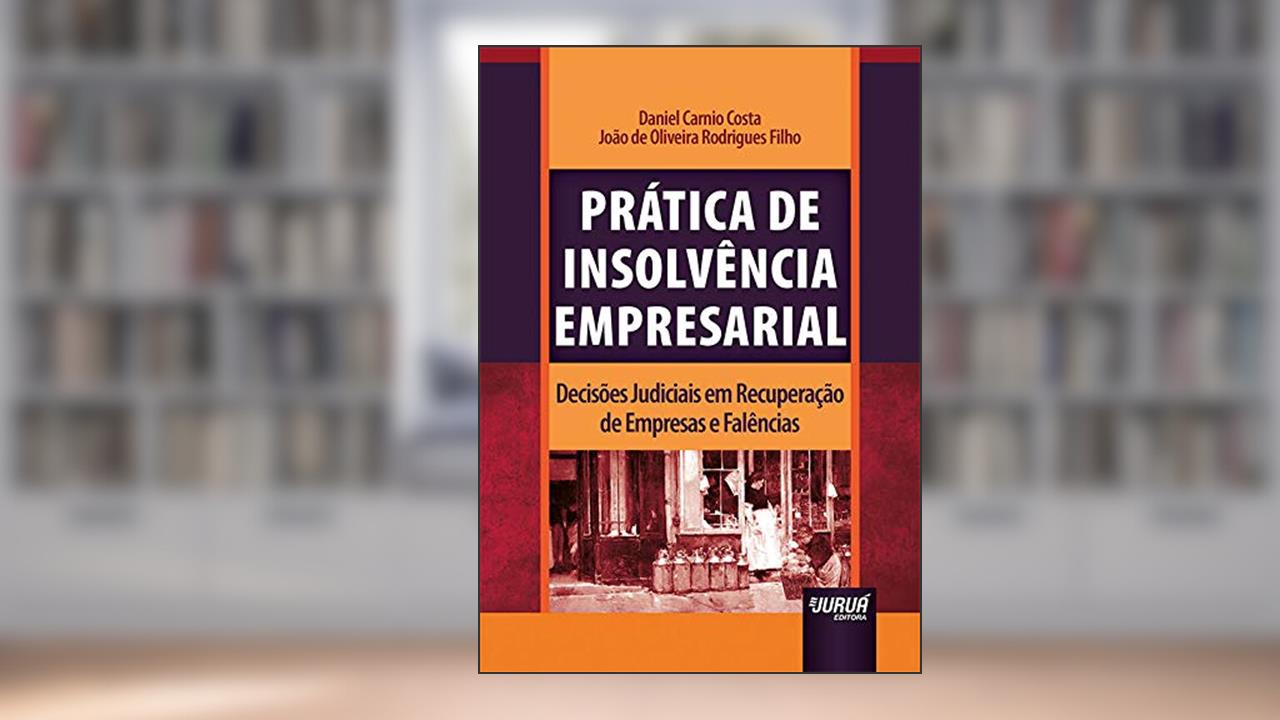 Capa de Prática de Insolvência Empresarial - Decisões Judiciais em Recuperação de Empresas e Falências, do autor Daniel Carnio Costa; João de Oliveira Rodrigues Filho
