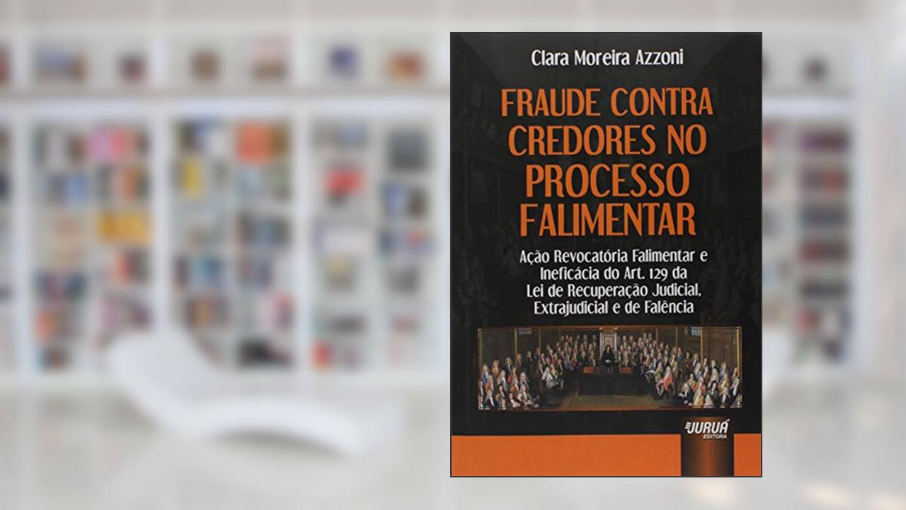 Capa de Fraude Contra Credores no Processo Falimentar: Ação Revocatória Falimentar e Ineficácia do Art. 129 da Lei de Recuperação Judicial, Extrajudicial e de Falência, do autor Clara Moreira Azzoni