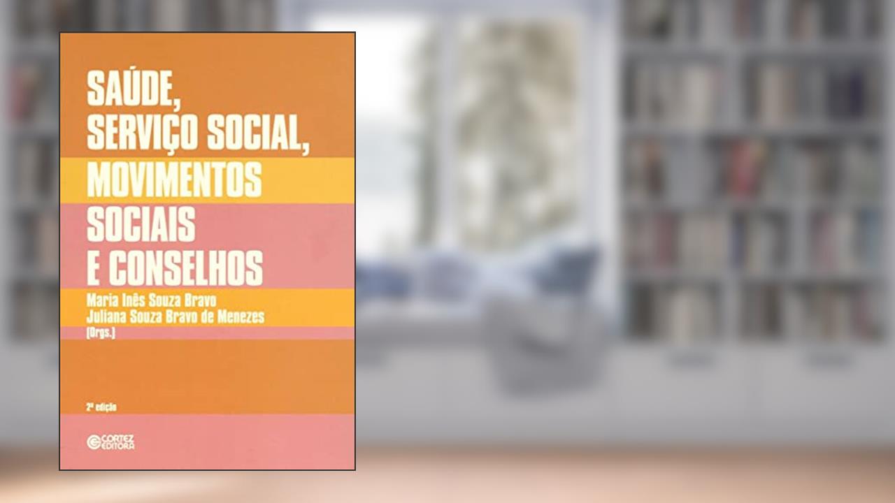 Capa de Saúde, Serviço Social, movimentos sociais e conselhos: desafios atuais, do autor Maria Inês Souza Bravo; Juliana Souza Bravo de Menezes