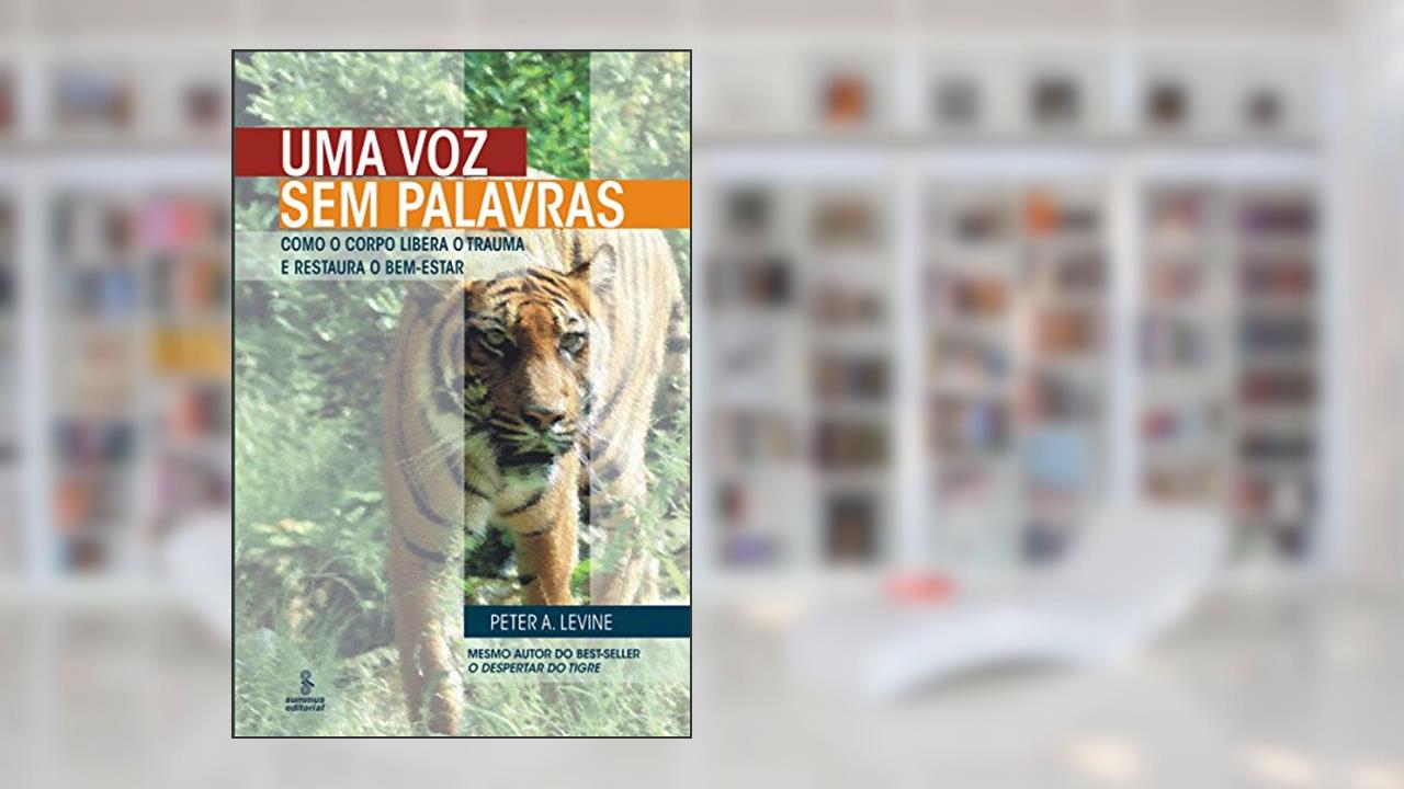 Capa de Uma Voz sem Palavras - Como o Corpo Libera o Trauma e Restaura o Bem-Estar, do autor Peter A. Levine