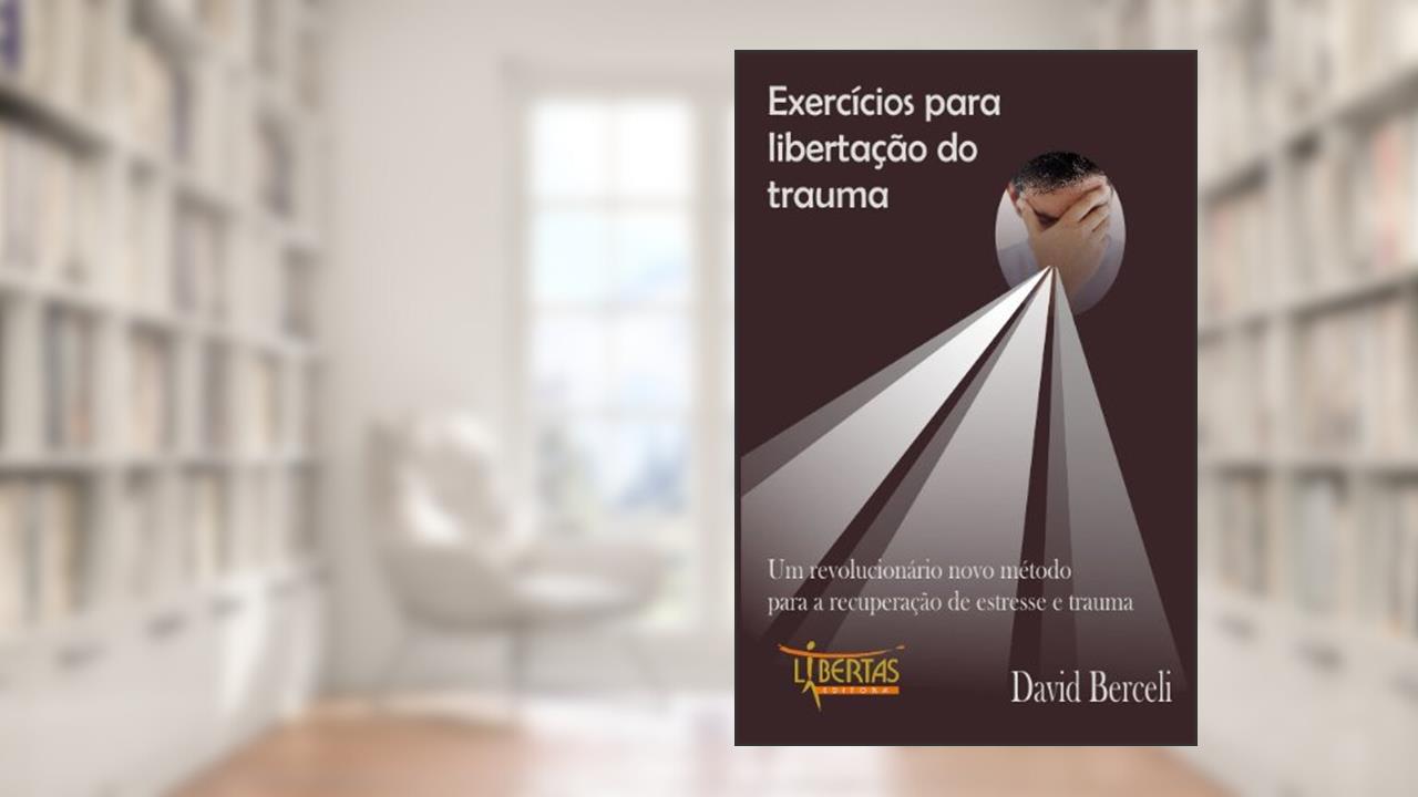 Exercícios Para Libertação do Trauma, do autor David Berceli