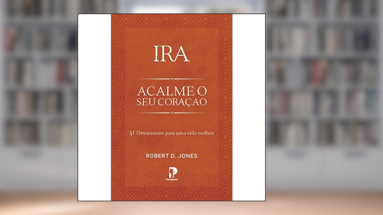 Capa de Ira: Acalme o seu Coração, do autor Robert D. Jones
