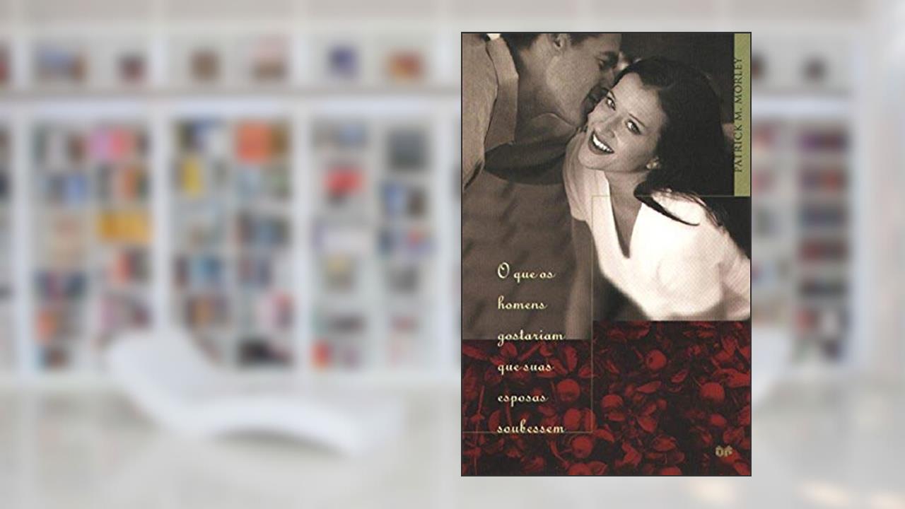 Capa de Que os homens gostariam que suas esposas soubessem, do autor Patrick M. Morley