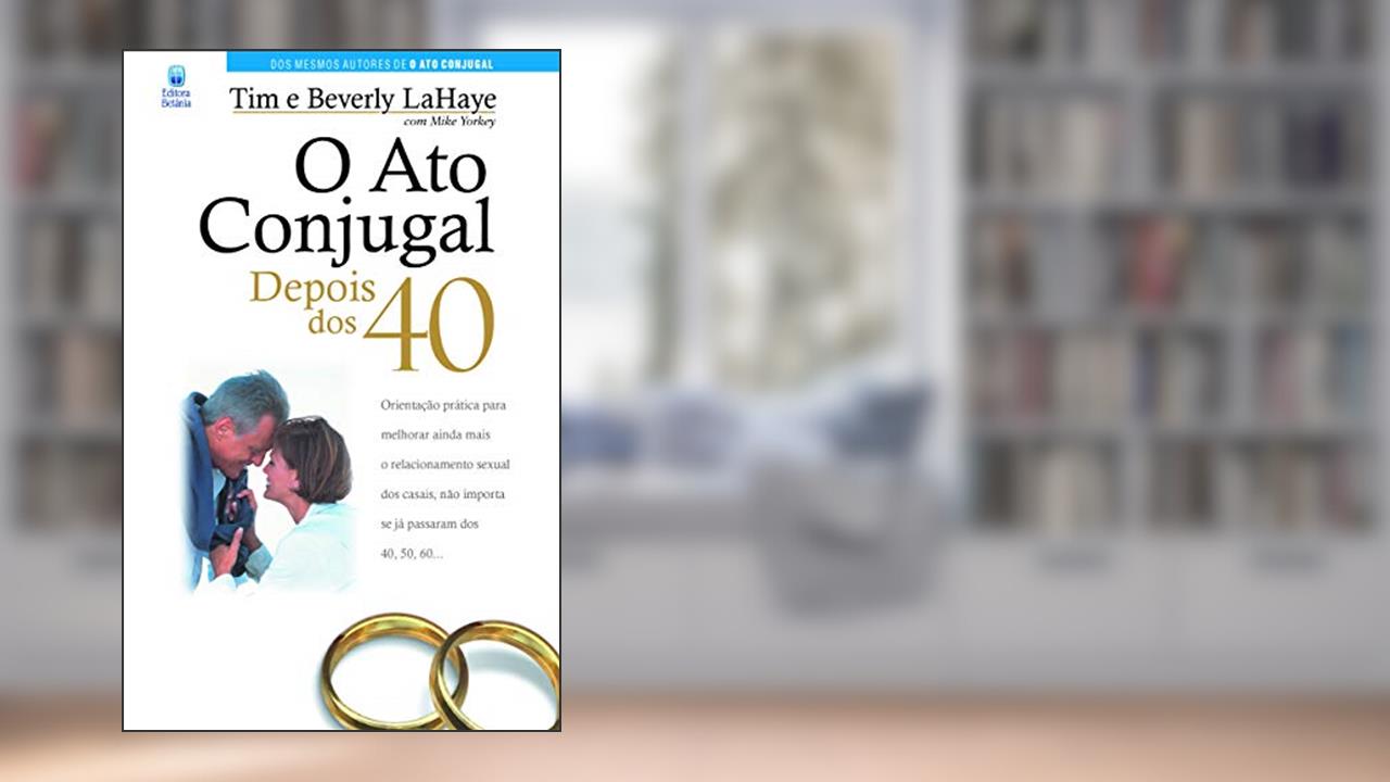Capa de O ato conjugal depois dos 40, do autor Tim Lahaye; Beverly Lahaye