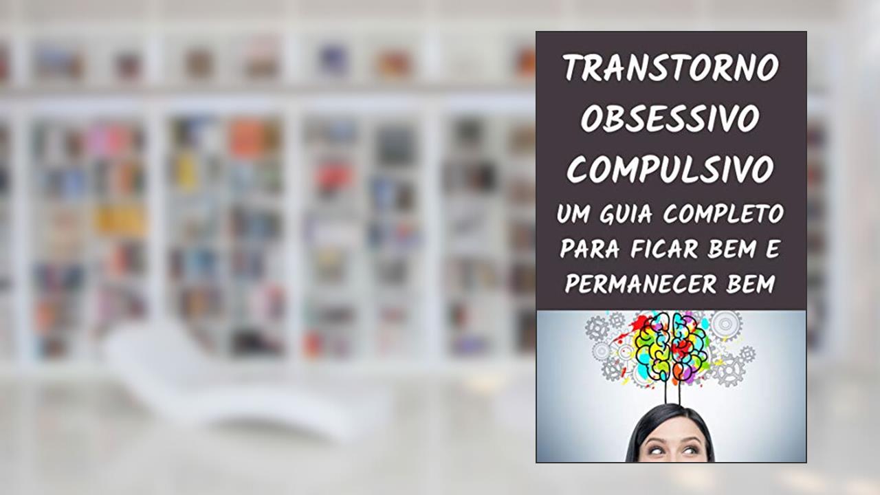 Capa de TRANSTORNO OBSESSIVO COMPULSIVO: UM GUIA COMPLETO PARA FICAR BEM E PERMANECER BEM, do autor Marcelo P. Maia