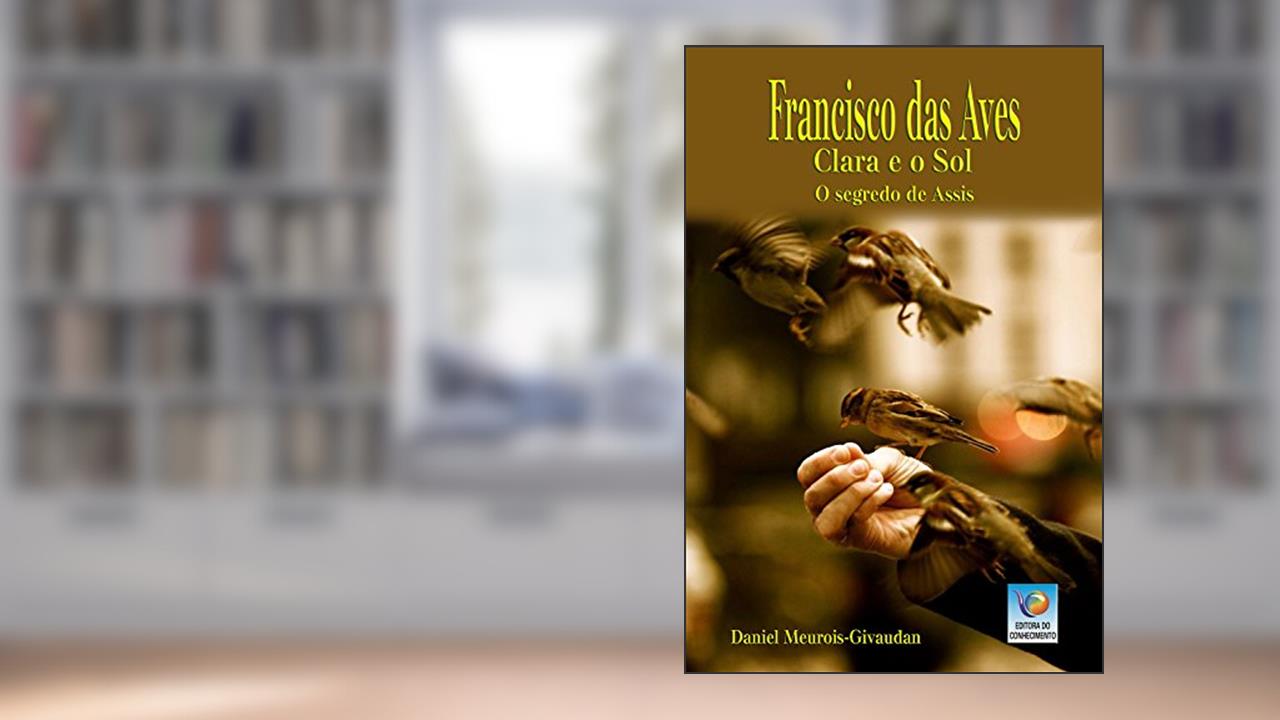 Capa de Francisco Das Aves, Clara E O Sol: O Segredo De Assis, do autor Daniel Meurois-Givaudan