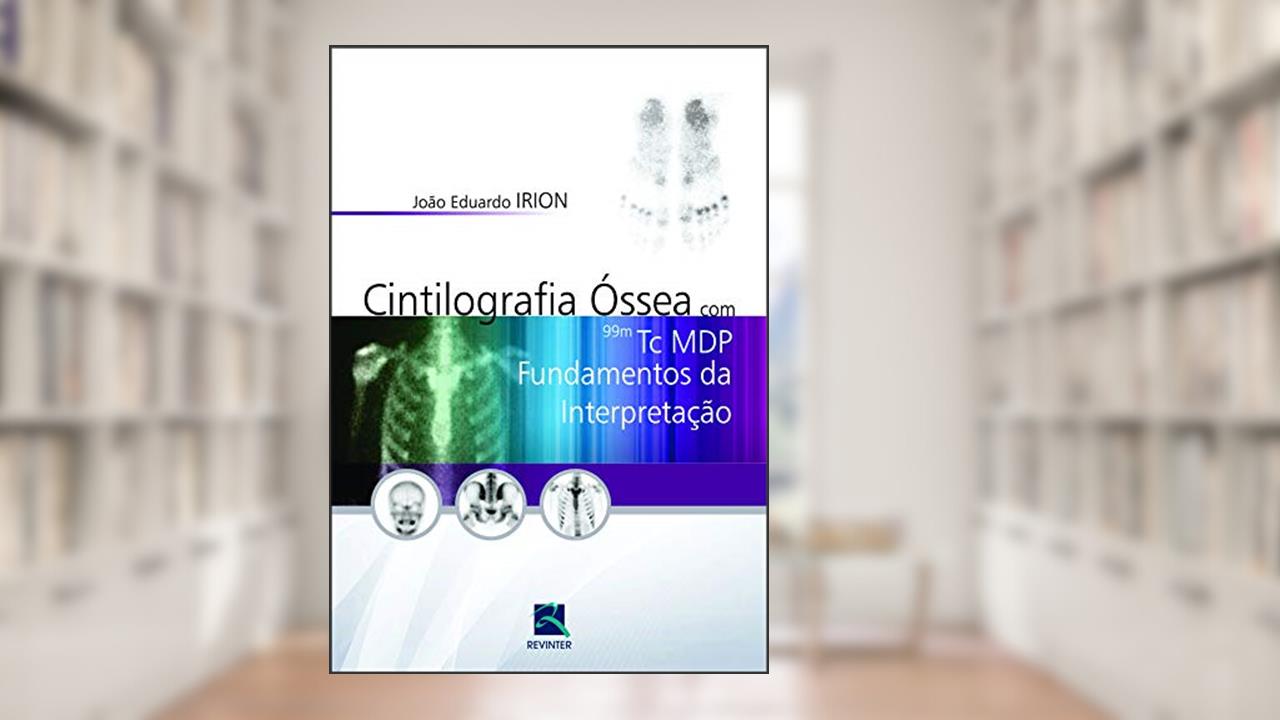 Capa de Cintilografia Óssea com 99M Tc MDP: Fundamentos da Interpretação, do autor João Eduardo Irion