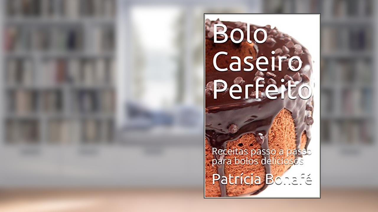 Capa de Bolo Caseiro Perfeito: Receitas passo a passo para bolos deliciosos, do autor Patrícia Bonafé