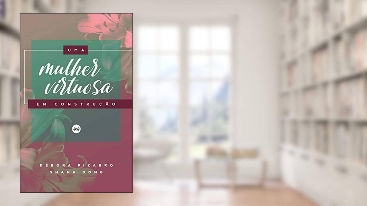 Capa de Uma mulher virtuosa em construção, do autor Débora Pizarro; Shana  Dong