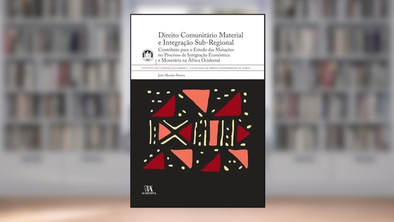 Capa de Direito Comunitário Material e Integração Sub-regional: Contributo Para o Estudo das Mutações no Processo de Integração Económica e Monetária na África Ocidental, do autor João Mendes Pereira