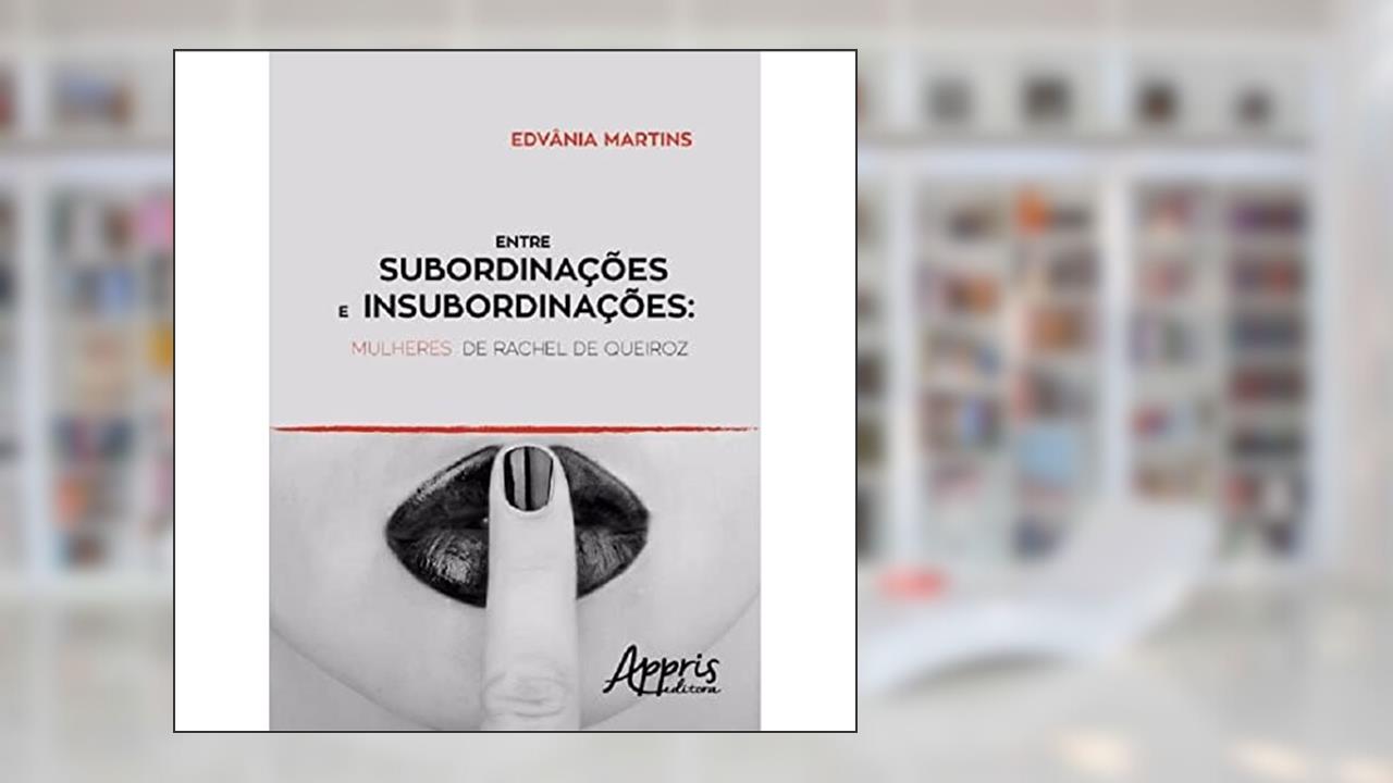 Capa de Entre subordinações e insubordinações: mulheres de rachel de queiroz, do autor EDVÂNIA M. LOPES