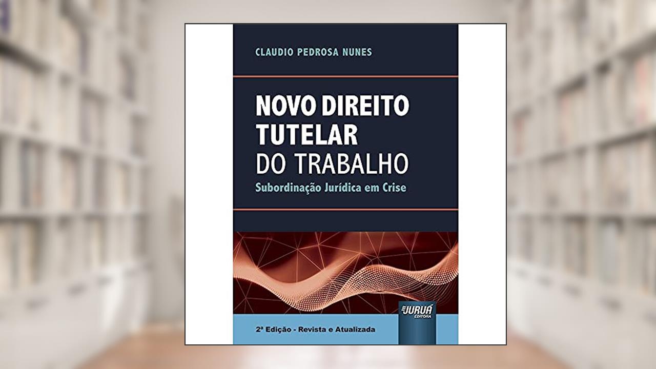 Capa de Novo Direito Tutelar do Trabalho - Subordinação Jurídica em Crise, do autor Claudio Pedrosa Nunes