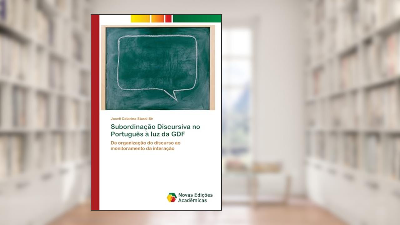 Capa de Subordinação Discursiva no Português à luz da GDF: Da organização do discurso ao monitoramento da interação, do autor Joceli Catarina Stassi-Sé