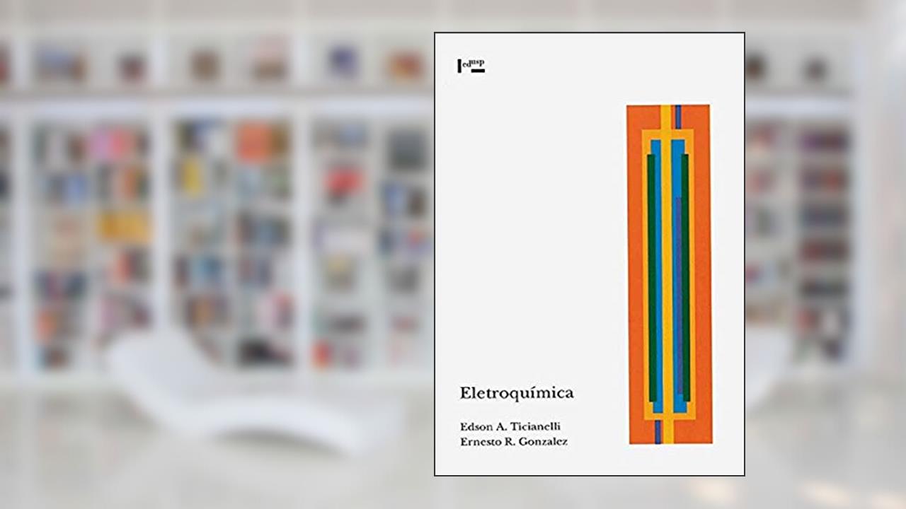 Eletroquímica. Princípios e Aplicações, do autor Edson Antônio Ticianelli; Ernesto Rafael Gonzalez