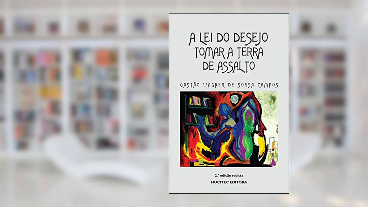 Capa de A lei do desejo: Tomar a terra de assalto, do autor Gastão Wagner de Sousa Campos